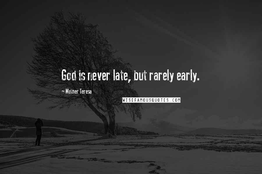 Mother Teresa Quotes: God is never late, but rarely early.