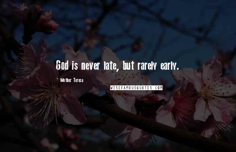 Mother Teresa Quotes: God is never late, but rarely early.