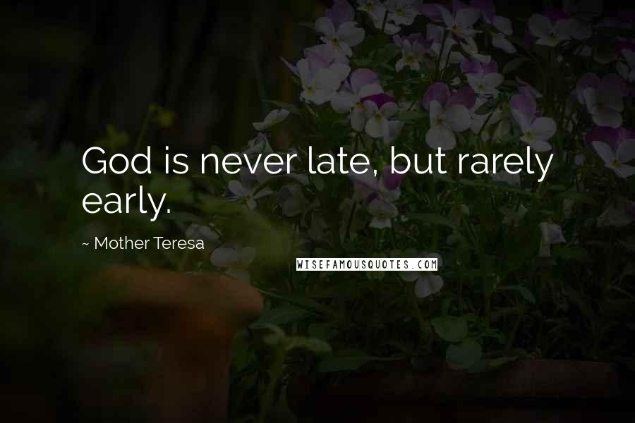 Mother Teresa Quotes: God is never late, but rarely early.