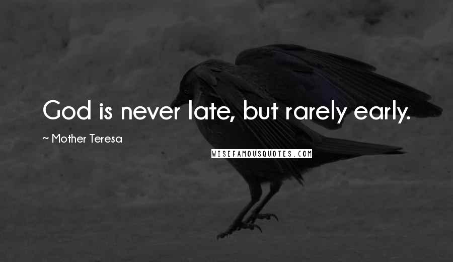 Mother Teresa Quotes: God is never late, but rarely early.