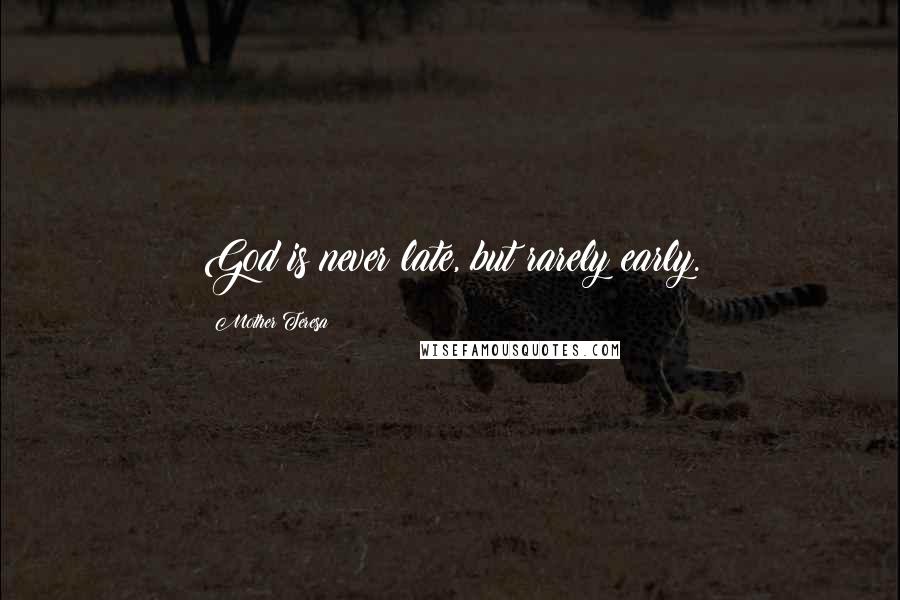 Mother Teresa Quotes: God is never late, but rarely early.