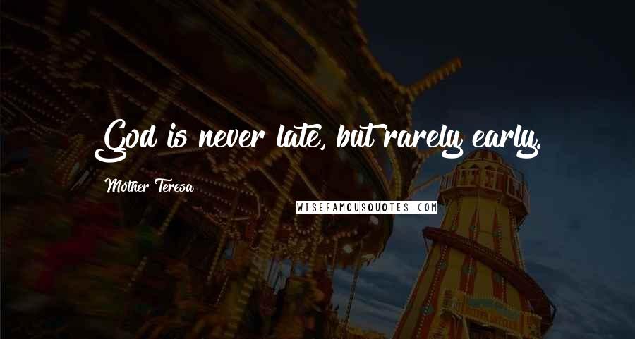 Mother Teresa Quotes: God is never late, but rarely early.