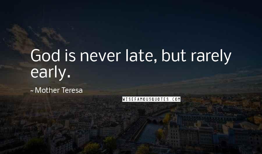 Mother Teresa Quotes: God is never late, but rarely early.