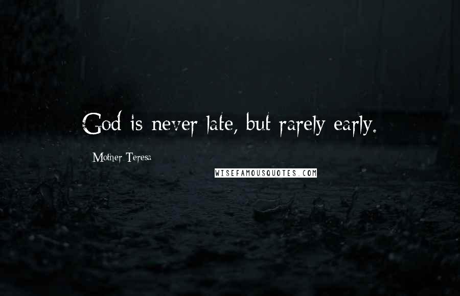 Mother Teresa Quotes: God is never late, but rarely early.