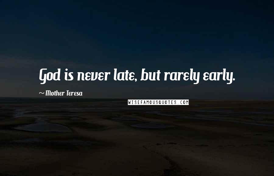 Mother Teresa Quotes: God is never late, but rarely early.