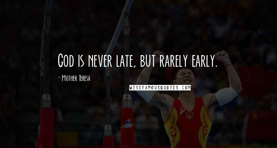 Mother Teresa Quotes: God is never late, but rarely early.