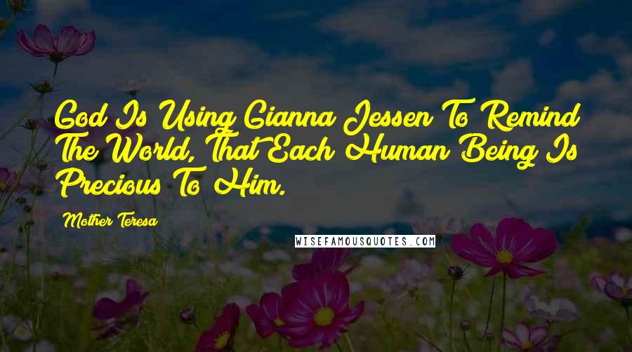 Mother Teresa Quotes: God Is Using Gianna Jessen To Remind The World, That Each Human Being Is Precious To Him.