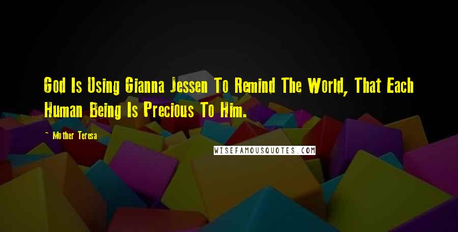 Mother Teresa Quotes: God Is Using Gianna Jessen To Remind The World, That Each Human Being Is Precious To Him.