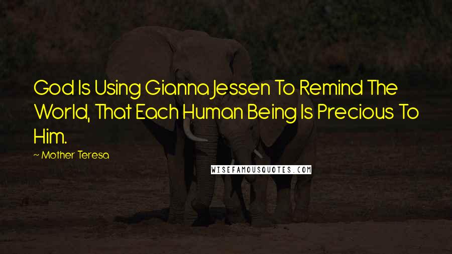 Mother Teresa Quotes: God Is Using Gianna Jessen To Remind The World, That Each Human Being Is Precious To Him.