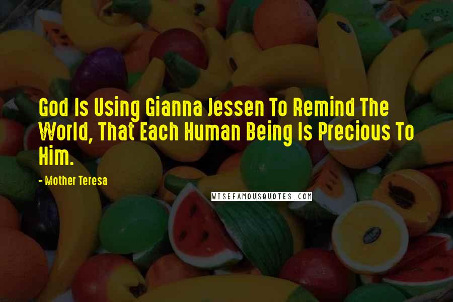 Mother Teresa Quotes: God Is Using Gianna Jessen To Remind The World, That Each Human Being Is Precious To Him.