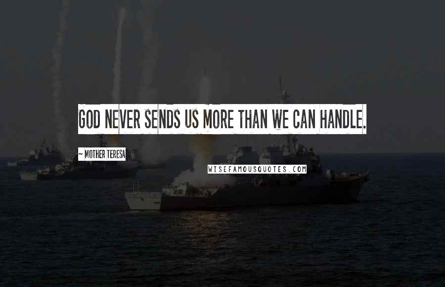 Mother Teresa Quotes: God never sends us more than we can handle.