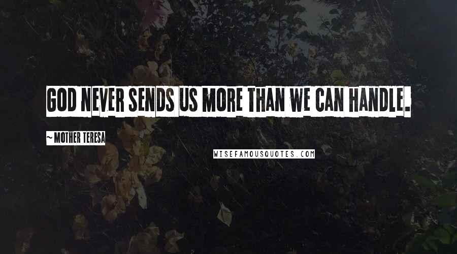 Mother Teresa Quotes: God never sends us more than we can handle.