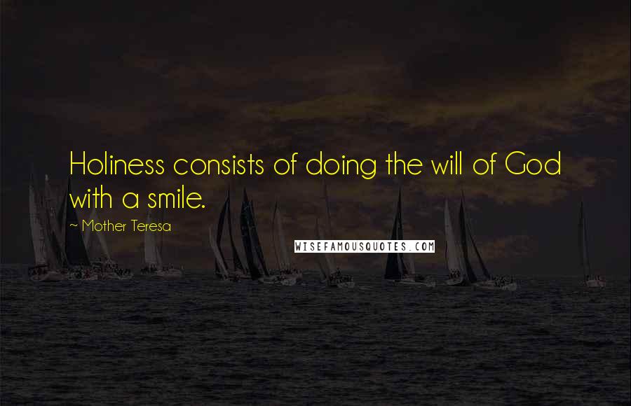 Mother Teresa Quotes: Holiness consists of doing the will of God with a smile.