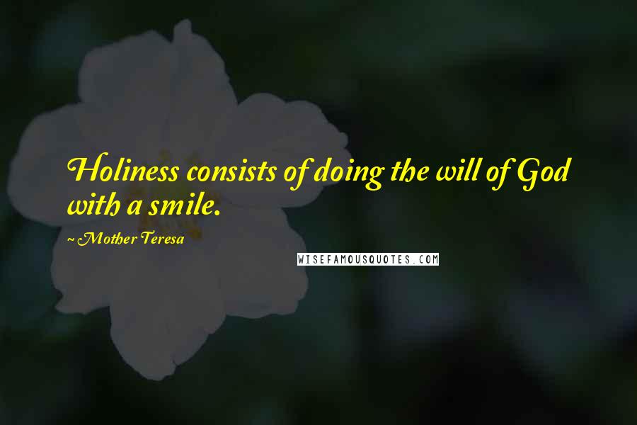 Mother Teresa Quotes: Holiness consists of doing the will of God with a smile.