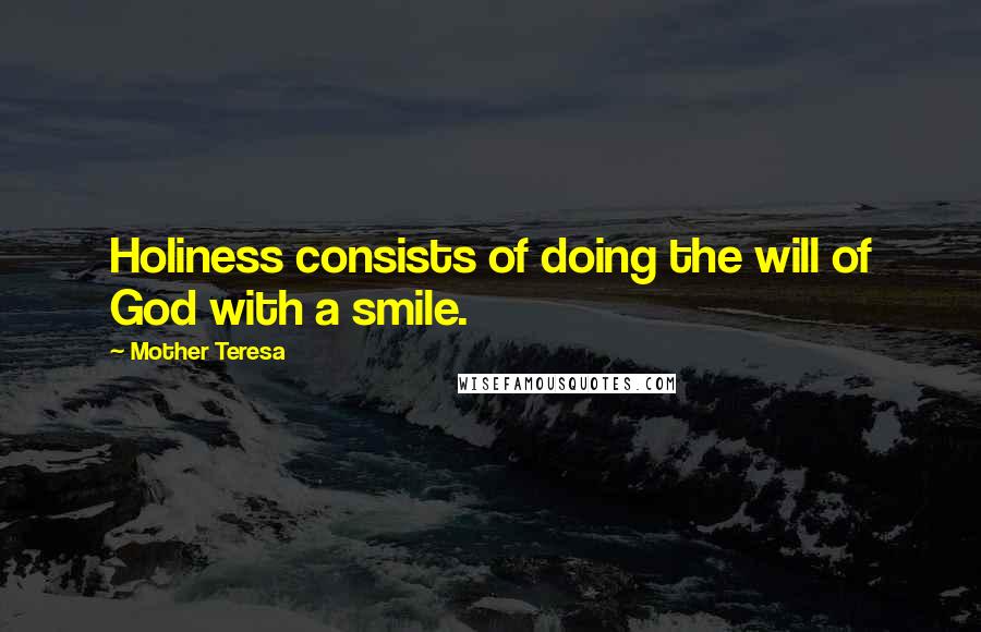 Mother Teresa Quotes: Holiness consists of doing the will of God with a smile.