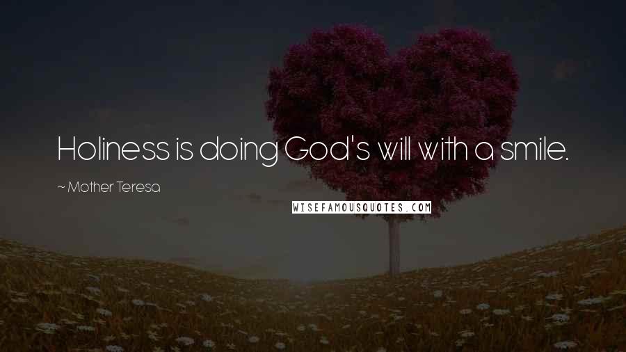 Mother Teresa Quotes: Holiness is doing God's will with a smile.