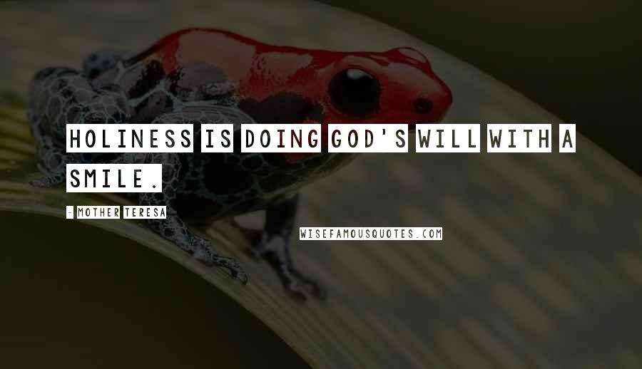 Mother Teresa Quotes: Holiness is doing God's will with a smile.