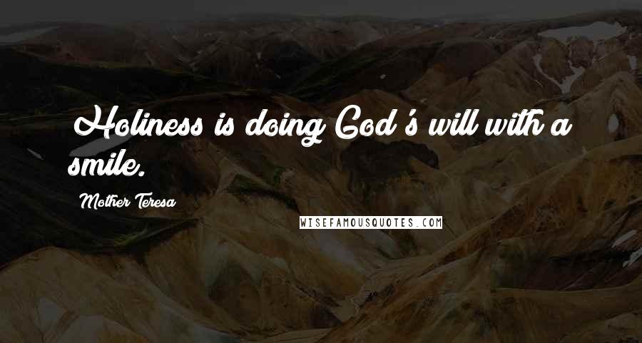 Mother Teresa Quotes: Holiness is doing God's will with a smile.