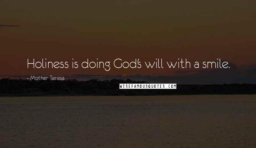 Mother Teresa Quotes: Holiness is doing God's will with a smile.