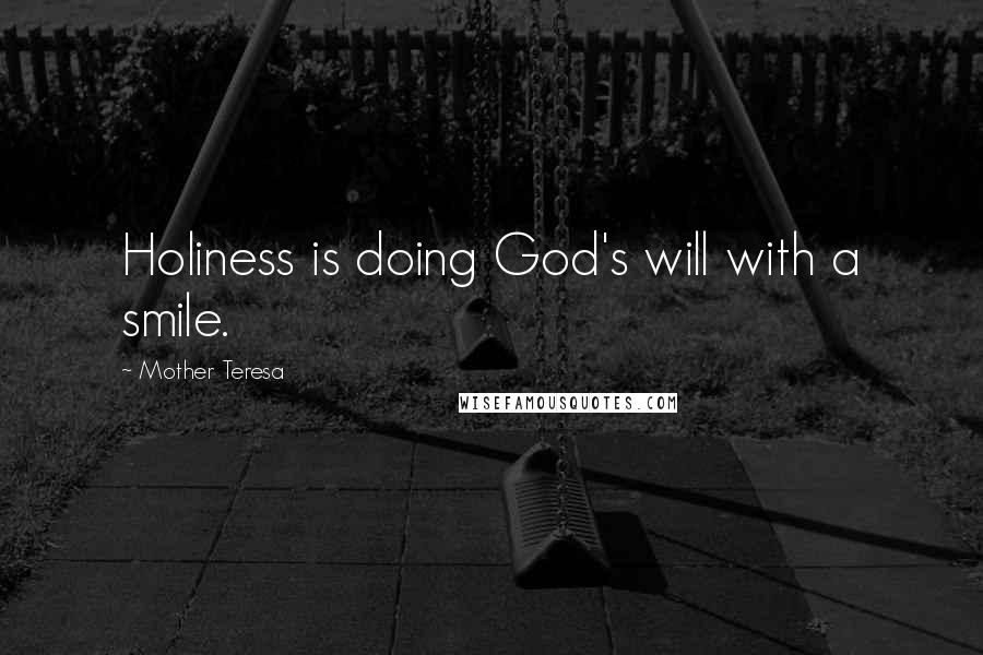 Mother Teresa Quotes: Holiness is doing God's will with a smile.