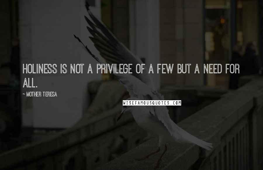 Mother Teresa Quotes: Holiness is not a privilege of a few but a need for all.