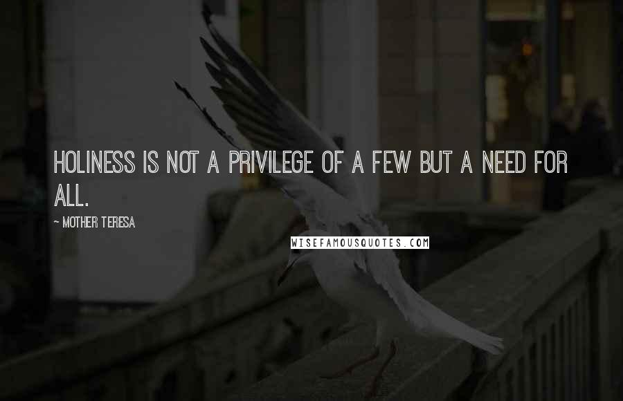 Mother Teresa Quotes: Holiness is not a privilege of a few but a need for all.