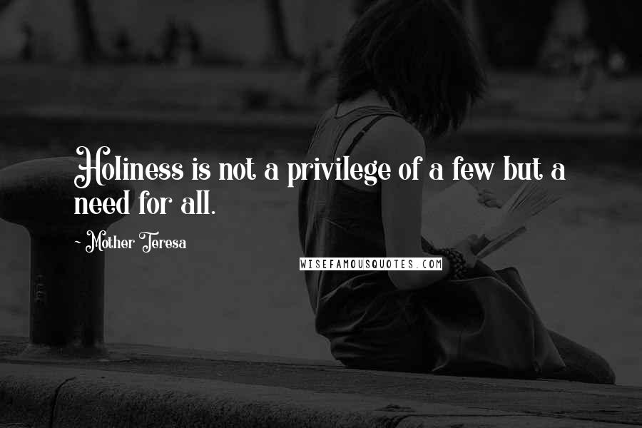 Mother Teresa Quotes: Holiness is not a privilege of a few but a need for all.