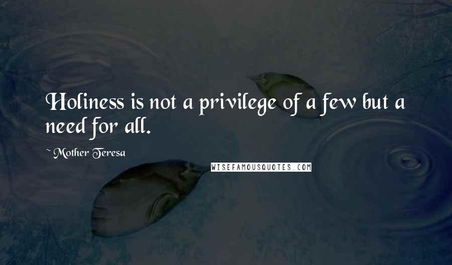 Mother Teresa Quotes: Holiness is not a privilege of a few but a need for all.