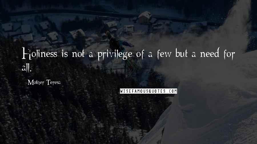 Mother Teresa Quotes: Holiness is not a privilege of a few but a need for all.