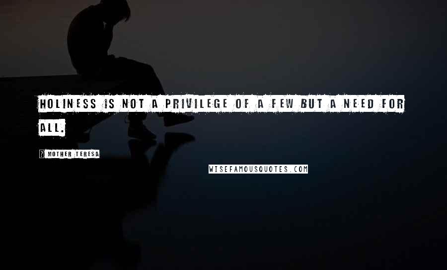 Mother Teresa Quotes: Holiness is not a privilege of a few but a need for all.