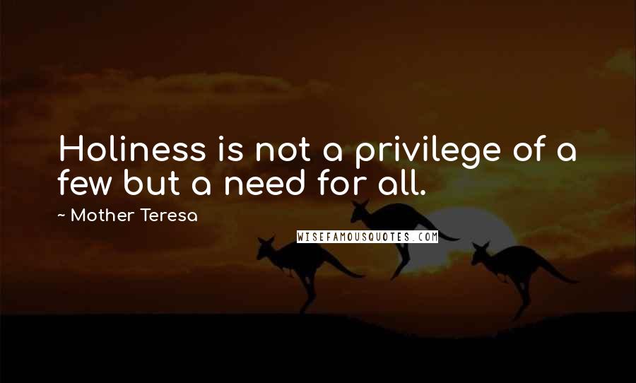 Mother Teresa Quotes: Holiness is not a privilege of a few but a need for all.