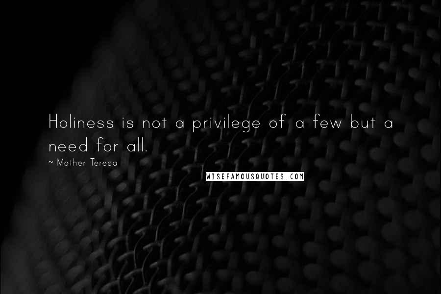 Mother Teresa Quotes: Holiness is not a privilege of a few but a need for all.