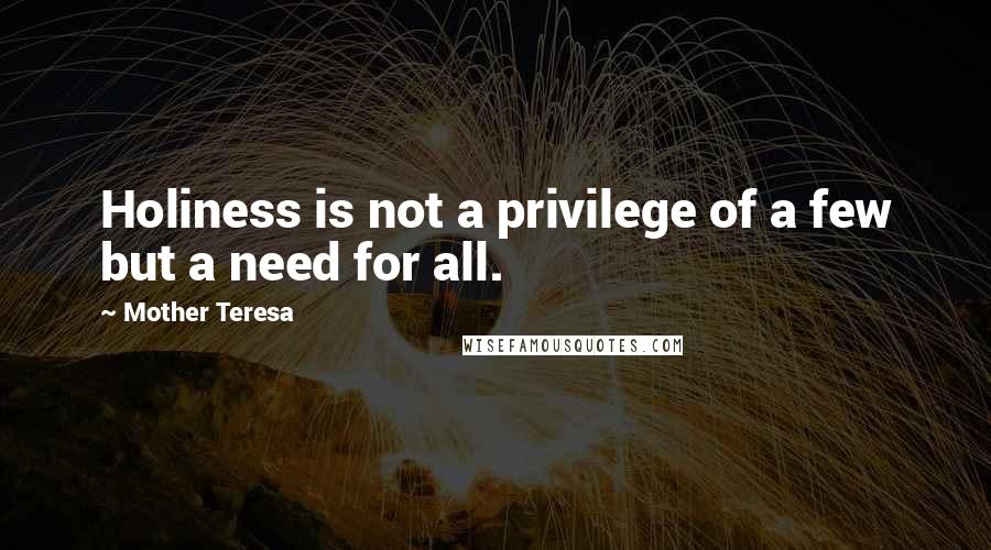 Mother Teresa Quotes: Holiness is not a privilege of a few but a need for all.
