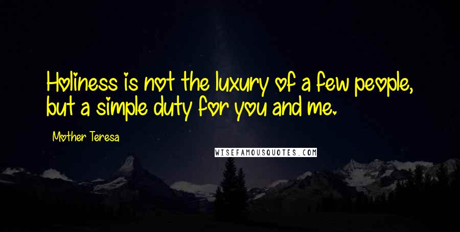 Mother Teresa Quotes: Holiness is not the luxury of a few people, but a simple duty for you and me.