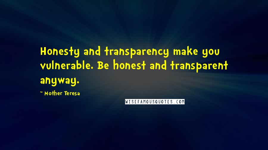 Mother Teresa Quotes: Honesty and transparency make you vulnerable. Be honest and transparent anyway.