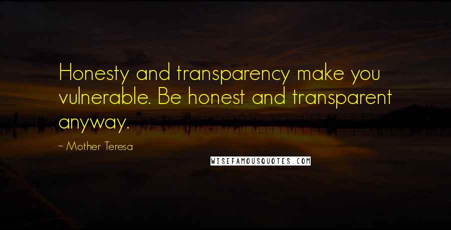 Mother Teresa Quotes: Honesty and transparency make you vulnerable. Be honest and transparent anyway.