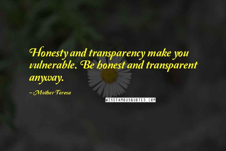 Mother Teresa Quotes: Honesty and transparency make you vulnerable. Be honest and transparent anyway.