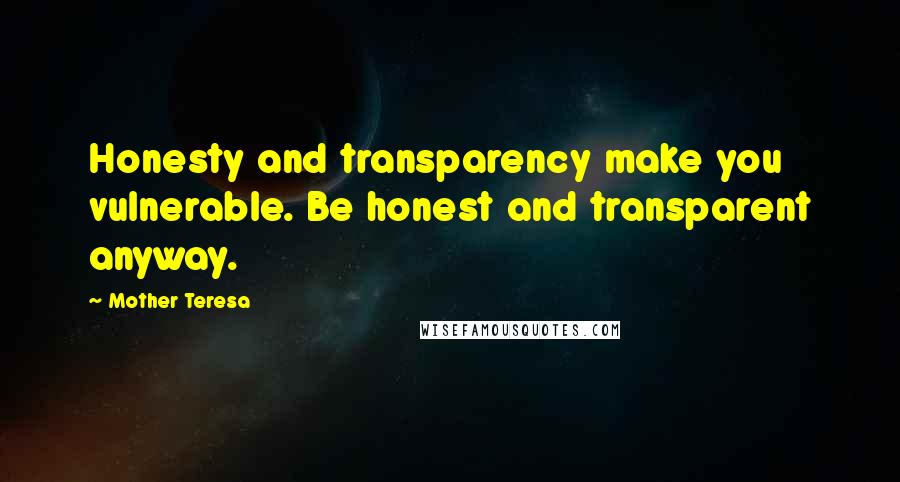 Mother Teresa Quotes: Honesty and transparency make you vulnerable. Be honest and transparent anyway.