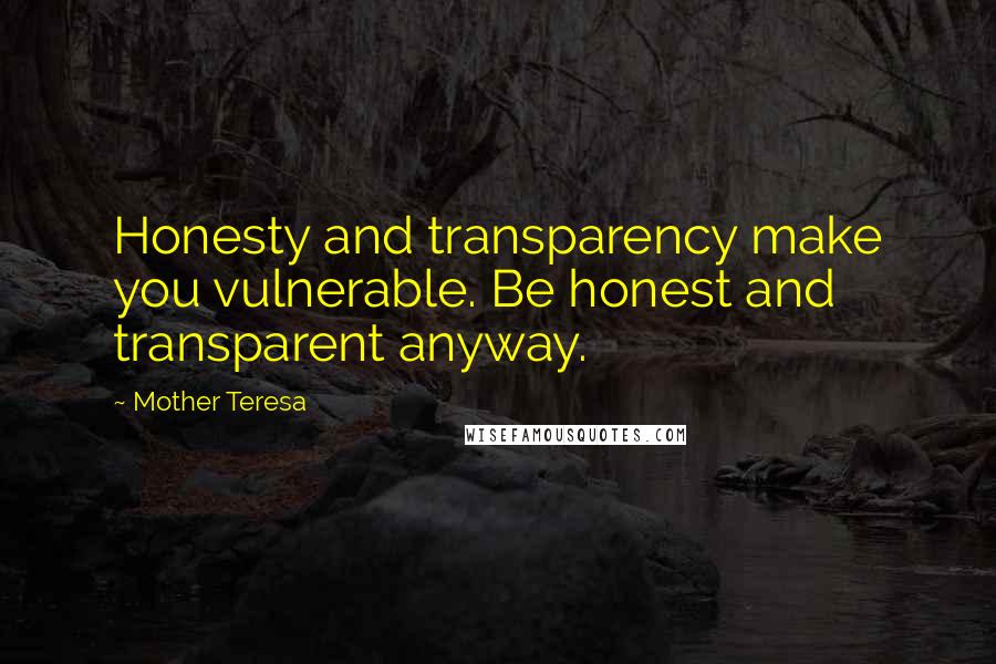 Mother Teresa Quotes: Honesty and transparency make you vulnerable. Be honest and transparent anyway.