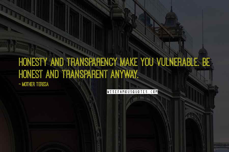 Mother Teresa Quotes: Honesty and transparency make you vulnerable. Be honest and transparent anyway.