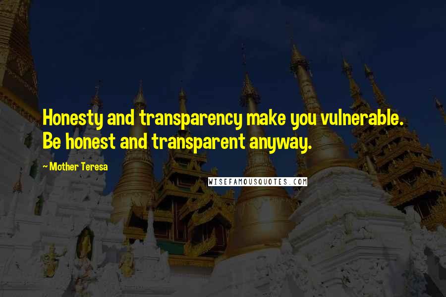 Mother Teresa Quotes: Honesty and transparency make you vulnerable. Be honest and transparent anyway.