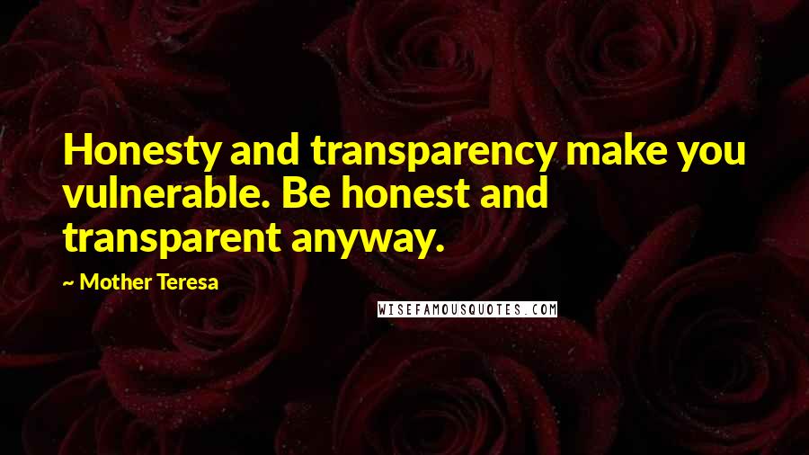 Mother Teresa Quotes: Honesty and transparency make you vulnerable. Be honest and transparent anyway.