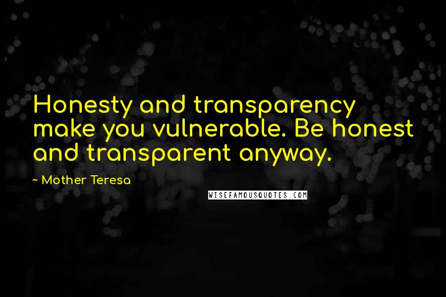 Mother Teresa Quotes: Honesty and transparency make you vulnerable. Be honest and transparent anyway.