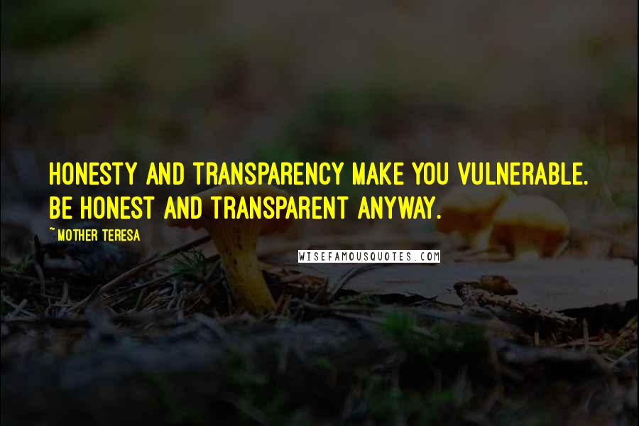 Mother Teresa Quotes: Honesty and transparency make you vulnerable. Be honest and transparent anyway.