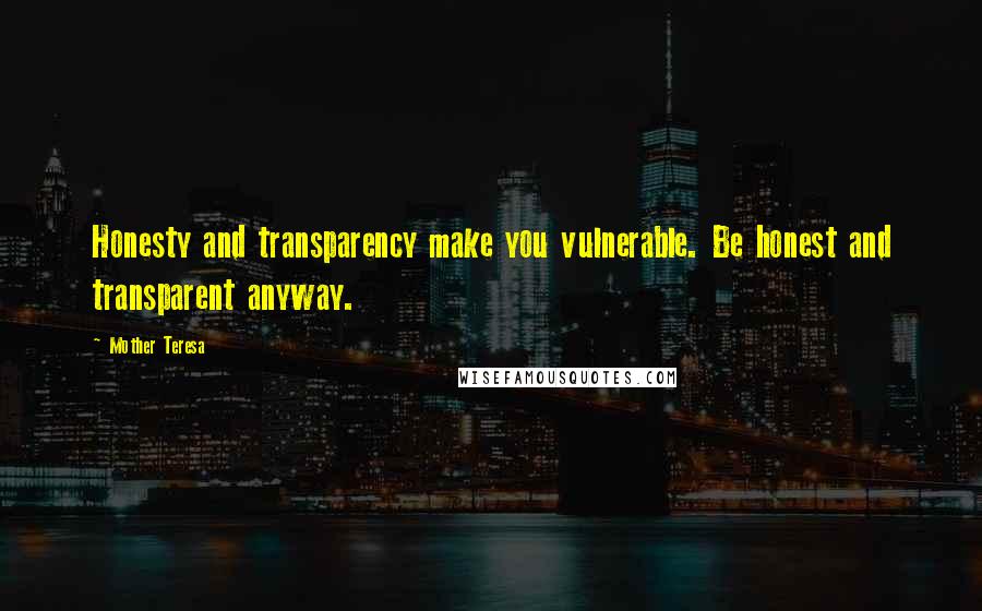 Mother Teresa Quotes: Honesty and transparency make you vulnerable. Be honest and transparent anyway.