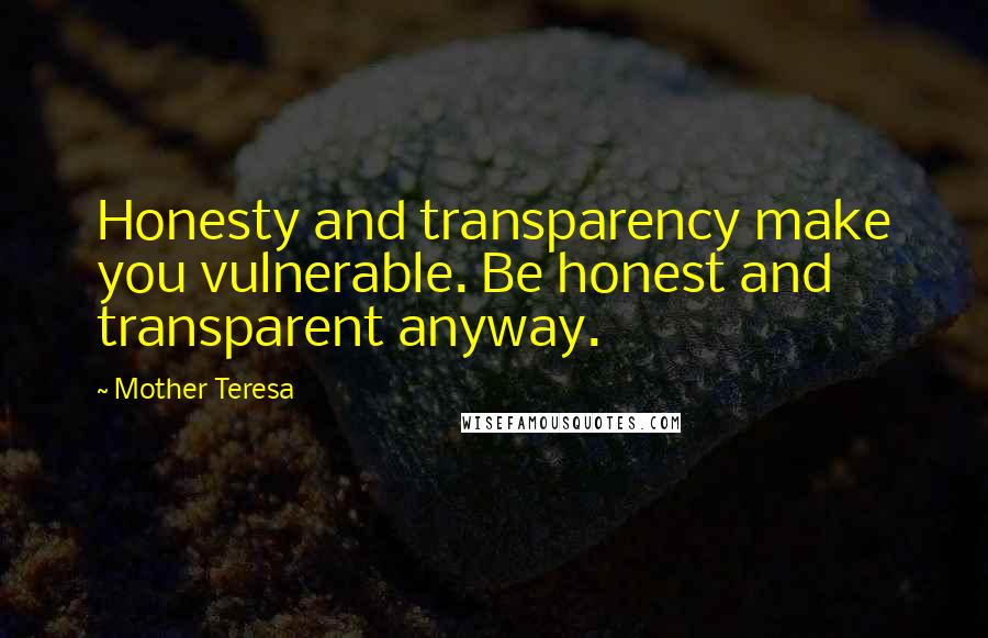 Mother Teresa Quotes: Honesty and transparency make you vulnerable. Be honest and transparent anyway.