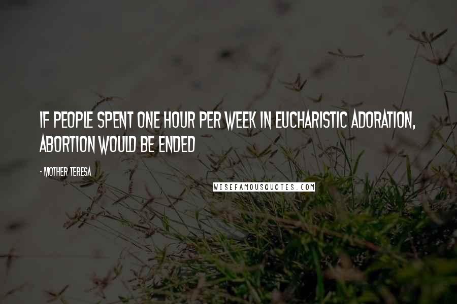 Mother Teresa Quotes: If people spent one hour per week in Eucharistic Adoration, abortion would be ended