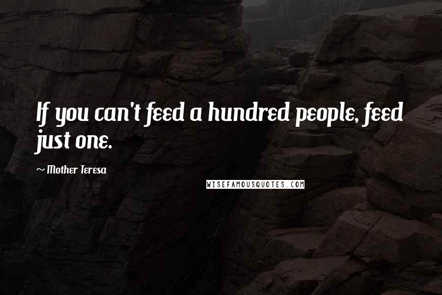 Mother Teresa Quotes: If you can't feed a hundred people, feed just one.