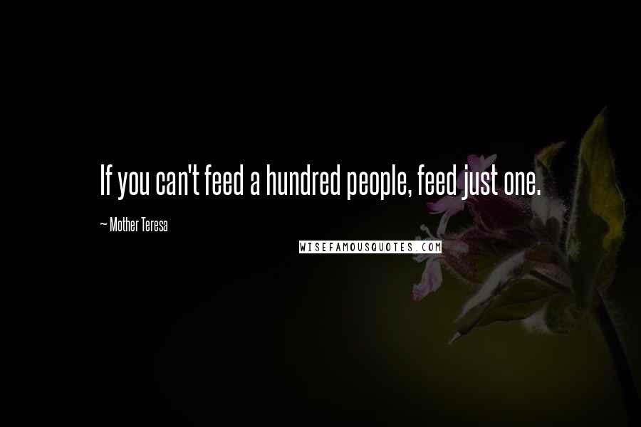 Mother Teresa Quotes: If you can't feed a hundred people, feed just one.