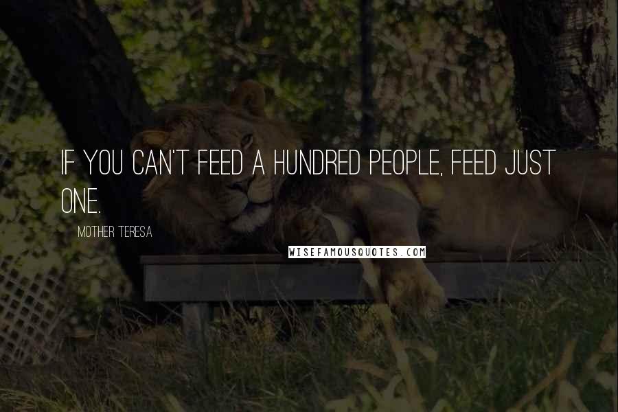 Mother Teresa Quotes: If you can't feed a hundred people, feed just one.
